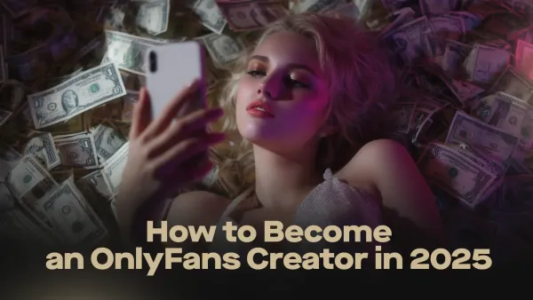 How to Become an OnlyFans Creator in 2025 — From a Beginner to Successful Pro
